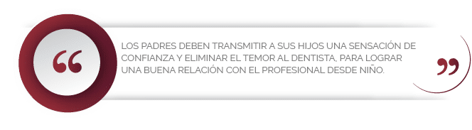Los padres deben transmitir a sus hijos una sensación de confianza y eliminar el temor al dentista, para lograr una buena relación con el profesional desde niño.